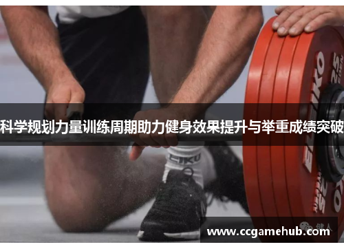 科学规划力量训练周期助力健身效果提升与举重成绩突破